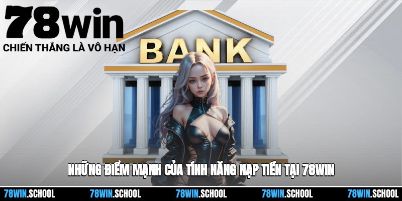 Những điểm mạnh của tính năng nạp tiền tại 78win